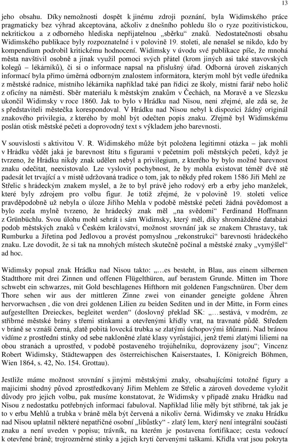 nepřijatelnou sběrku znaků. Nedostatečnosti obsahu Widimského publikace byly rozpoznatelné i v polovině 19. století, ale nenašel se nikdo, kdo by kompendium podrobil kritickému hodnocení.