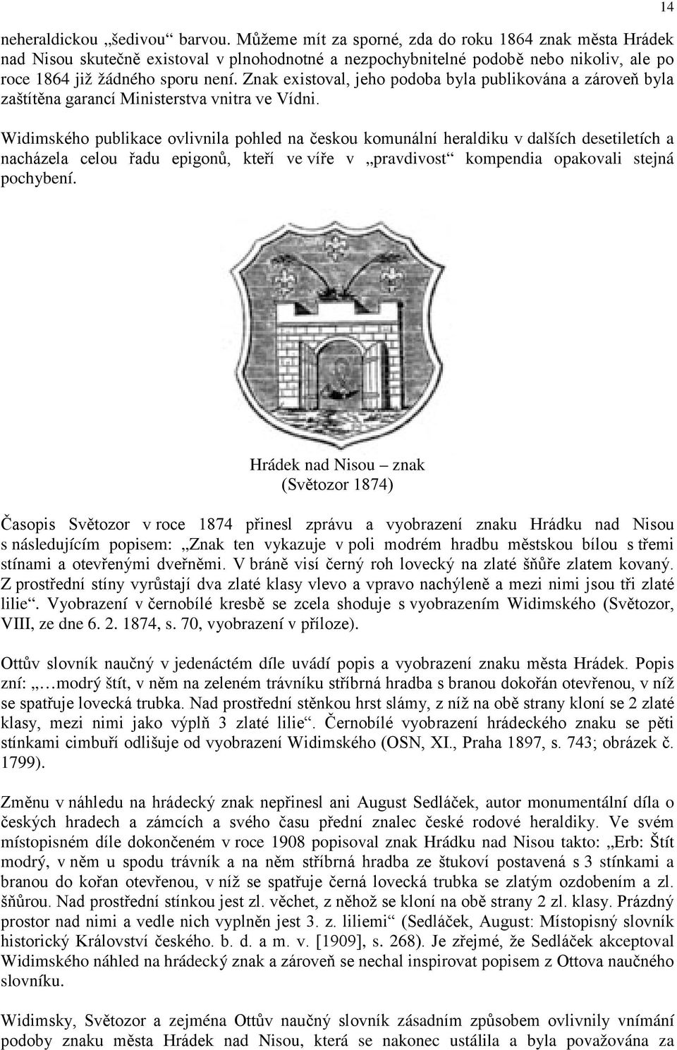 Znak existoval, jeho podoba byla publikována a zároveň byla zaštítěna garancí Ministerstva vnitra ve Vídni.
