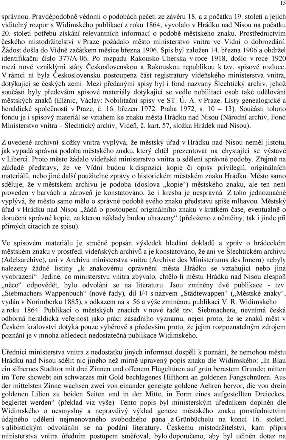 Žádost došla do Vídně začátkem měsíce března 1906. Spis byl založen 14. března 1906 a obdržel identifikační číslo 377/A-06.