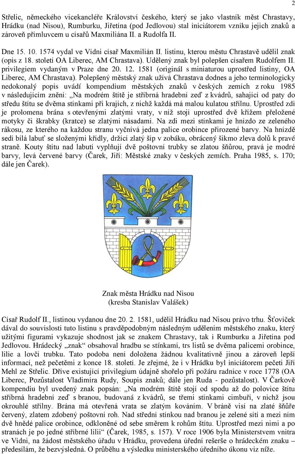 Udělený znak byl polepšen císařem Rudolfem II. privilegiem vydaným v Praze dne 20. 12. 1581 (originál s miniaturou uprostřed listiny, OA Liberec, AM Chrastava).