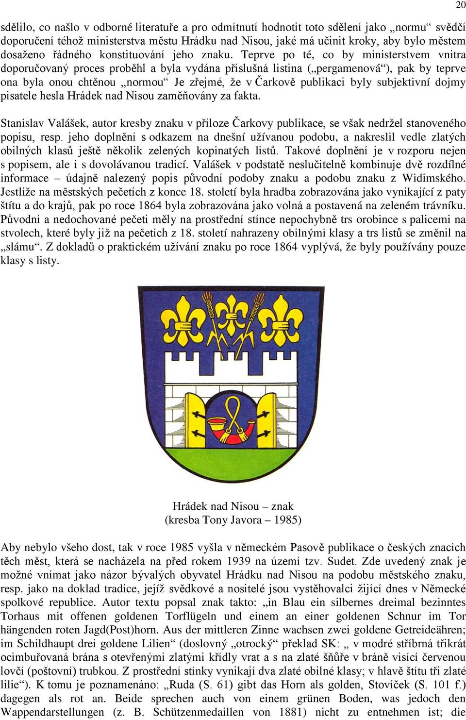 Teprve po té, co by ministerstvem vnitra doporučovaný proces proběhl a byla vydána příslušná listina ( pergamenová ), pak by teprve ona byla onou chtěnou normou Je zřejmé, že v Čarkově publikaci byly