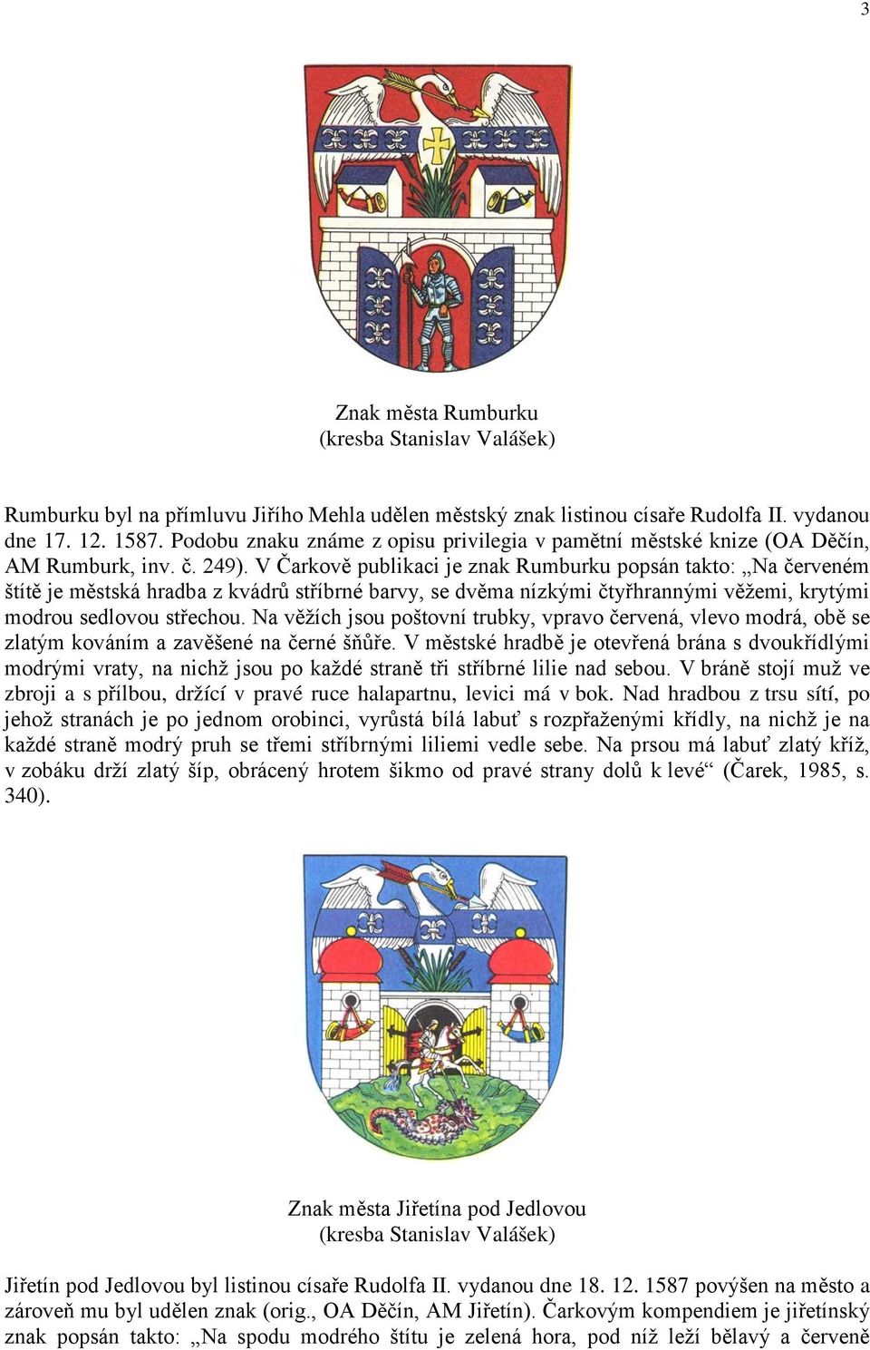 V Čarkově publikaci je znak Rumburku popsán takto: Na červeném štítě je městská hradba z kvádrů stříbrné barvy, se dvěma nízkými čtyřhrannými věžemi, krytými modrou sedlovou střechou.