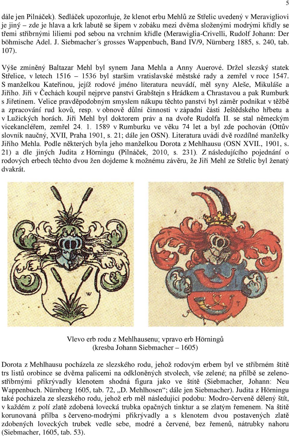 sebou na vrchním křídle (Merawiglia-Crivelli, Rudolf Johann: Der böhmische Adel. J. Siebmacher s grosses Wappenbuch, Band IV/9, Nürnberg 1885, s. 240, tab. 107).