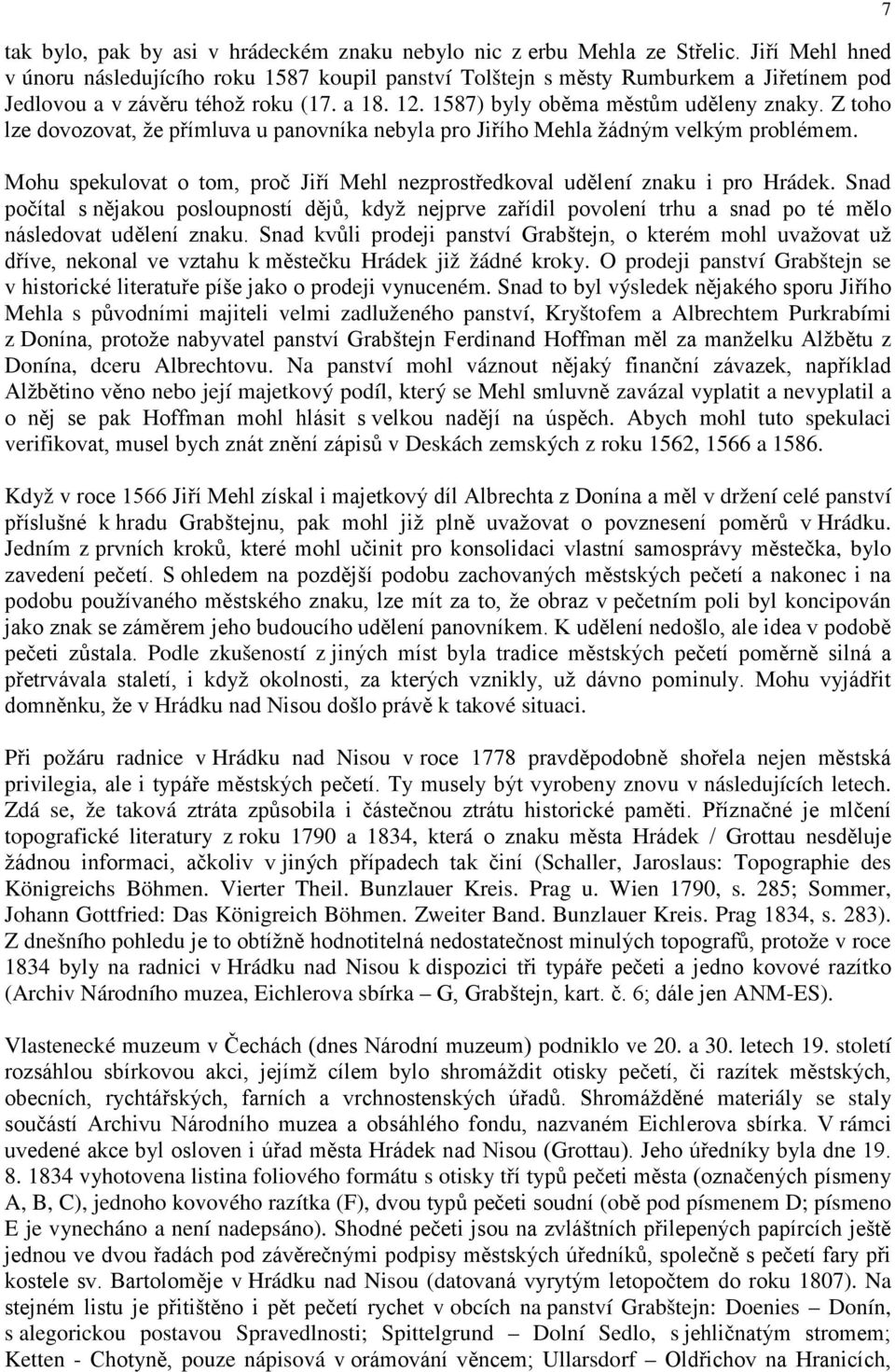 Z toho lze dovozovat, že přímluva u panovníka nebyla pro Jiřího Mehla žádným velkým problémem. Mohu spekulovat o tom, proč Jiří Mehl nezprostředkoval udělení znaku i pro Hrádek.