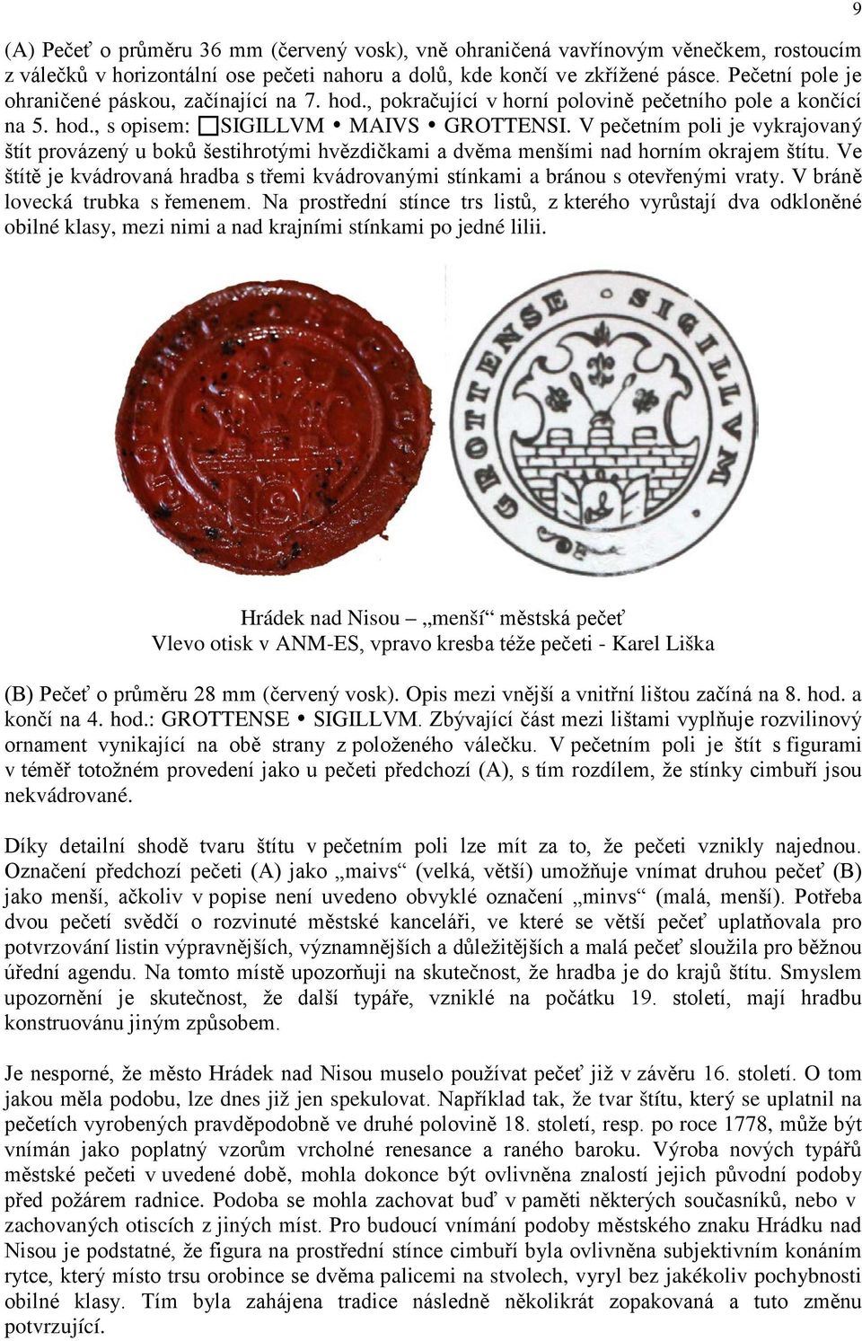 V pečetním poli je vykrajovaný štít provázený u boků šestihrotými hvězdičkami a dvěma menšími nad horním okrajem štítu.