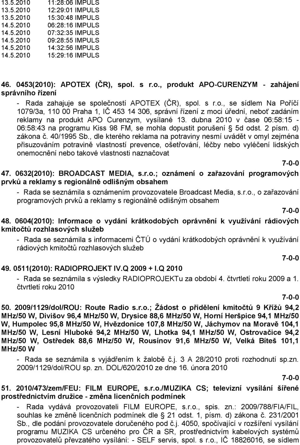 dubna 2010 v čase 06:58:15-06:58:43 na programu Kiss 98 FM, se mohla dopustit porušení 5d odst. 2 písm. d) zákona č. 40/1995 Sb.