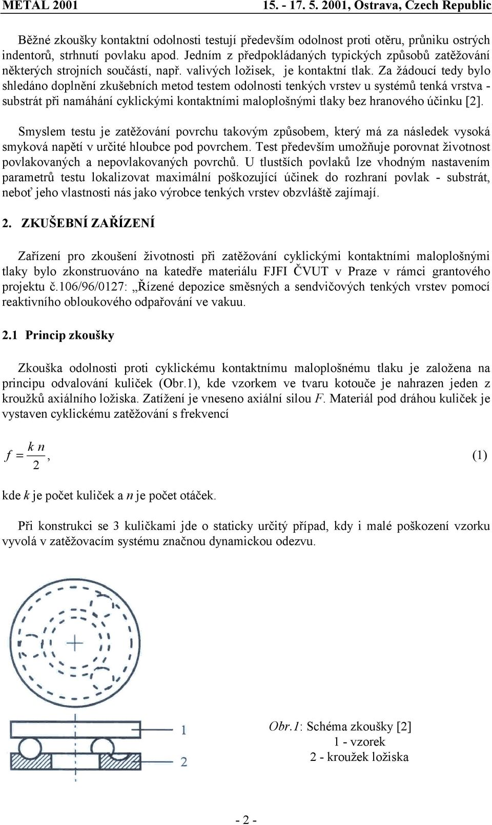 Za žádoucí tedy bylo shledáno doplnění zkušebních metod testem odolnosti tenkých vrstev u systémů tenká vrstva - substrát při namáhání cyklickými kontaktními maloplošnými tlaky bez hranového účinku