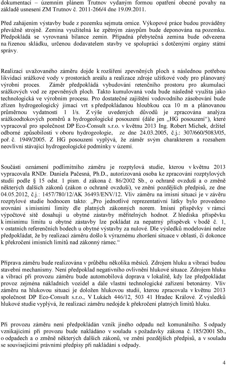 Případná přebytečná zemina bude odvezena na řízenou skládku, určenou dodavatelem stavby ve spolupráci s dotčenými orgány státní správy.