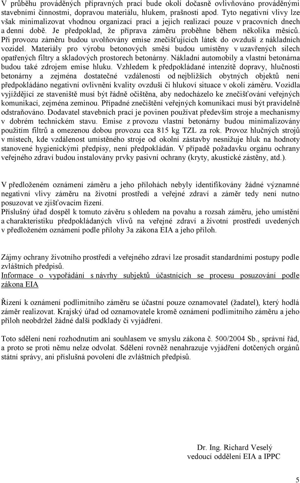 Při provozu záměru budou uvolňovány emise znečišťujících látek do ovzduší z nákladních vozidel.