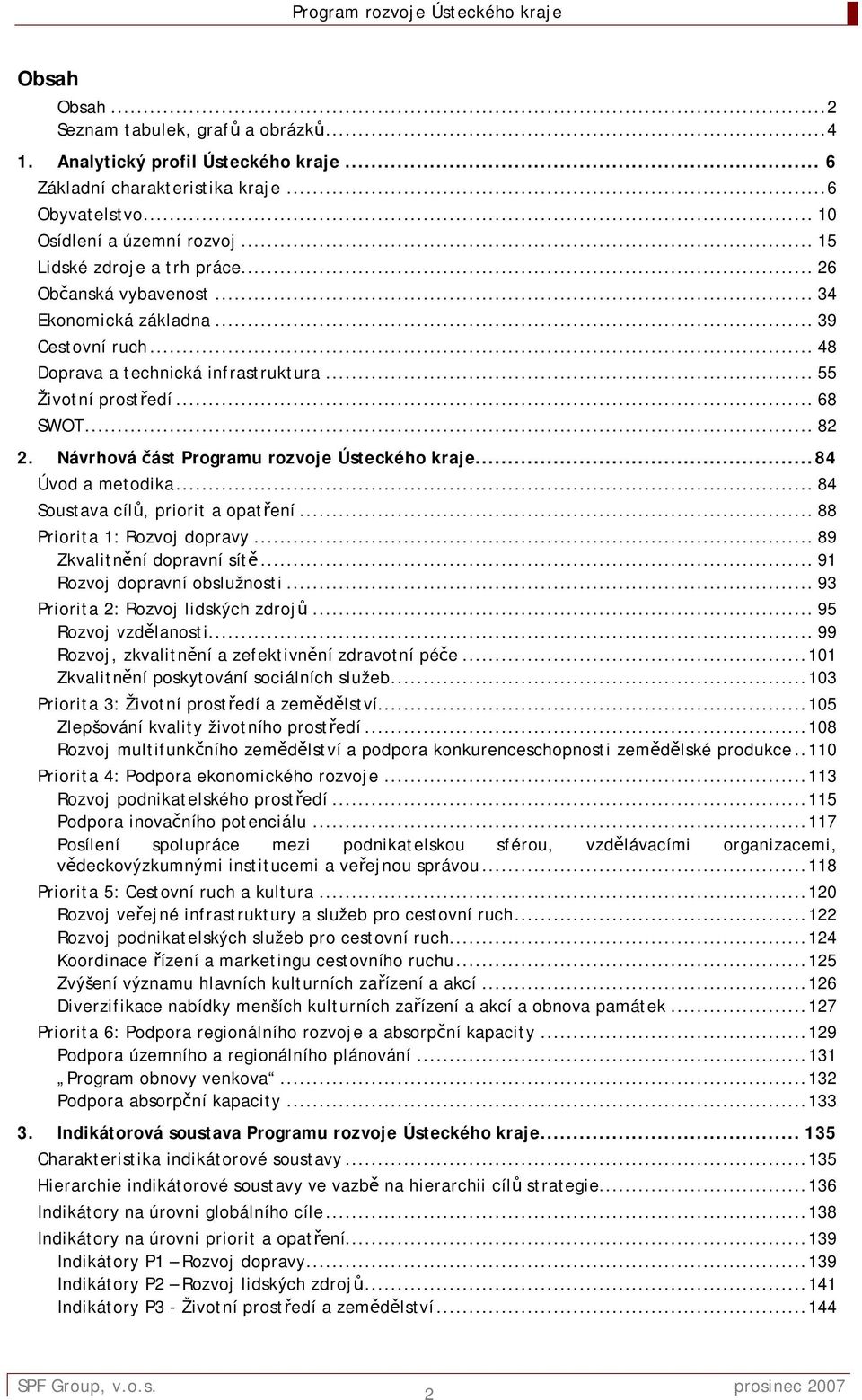 Návrhová část Programu rozvoje Ústeckého kraje...84 Úvod a metodika...84 Soustava cílů, priorit a opatření...88 Priorita 1: Rozvoj dopravy...89 Zkvalitnění dopravní sítě.