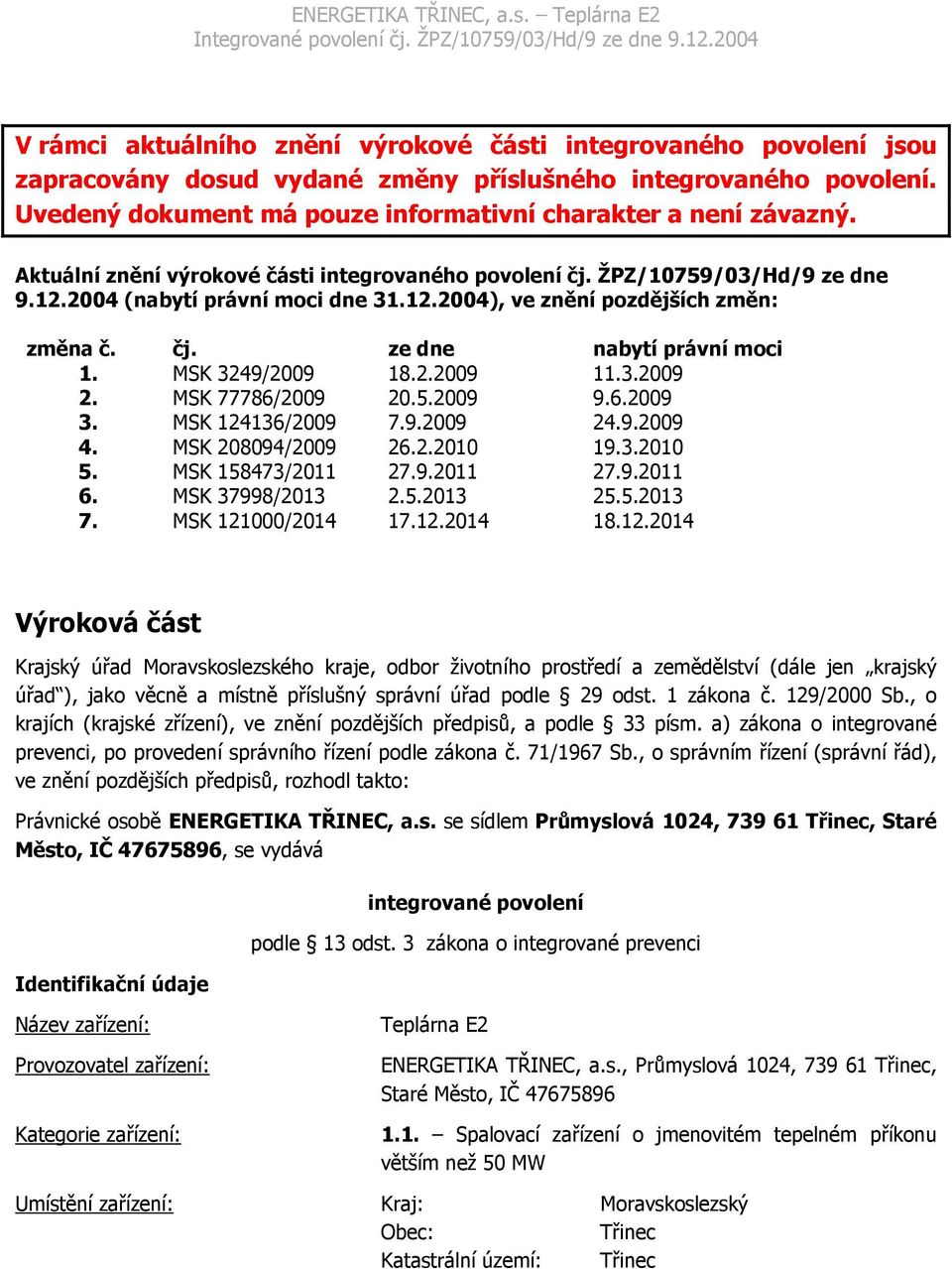 MSK 3249/2009 18.2.2009 11.3.2009 2. MSK 77786/2009 20.5.2009 9.6.2009 3. MSK 124136/2009 7.9.2009 24.9.2009 4. MSK 208094/2009 26.2.2010 19.3.2010 5. MSK 158473/2011 27.9.2011 27.9.2011 6.