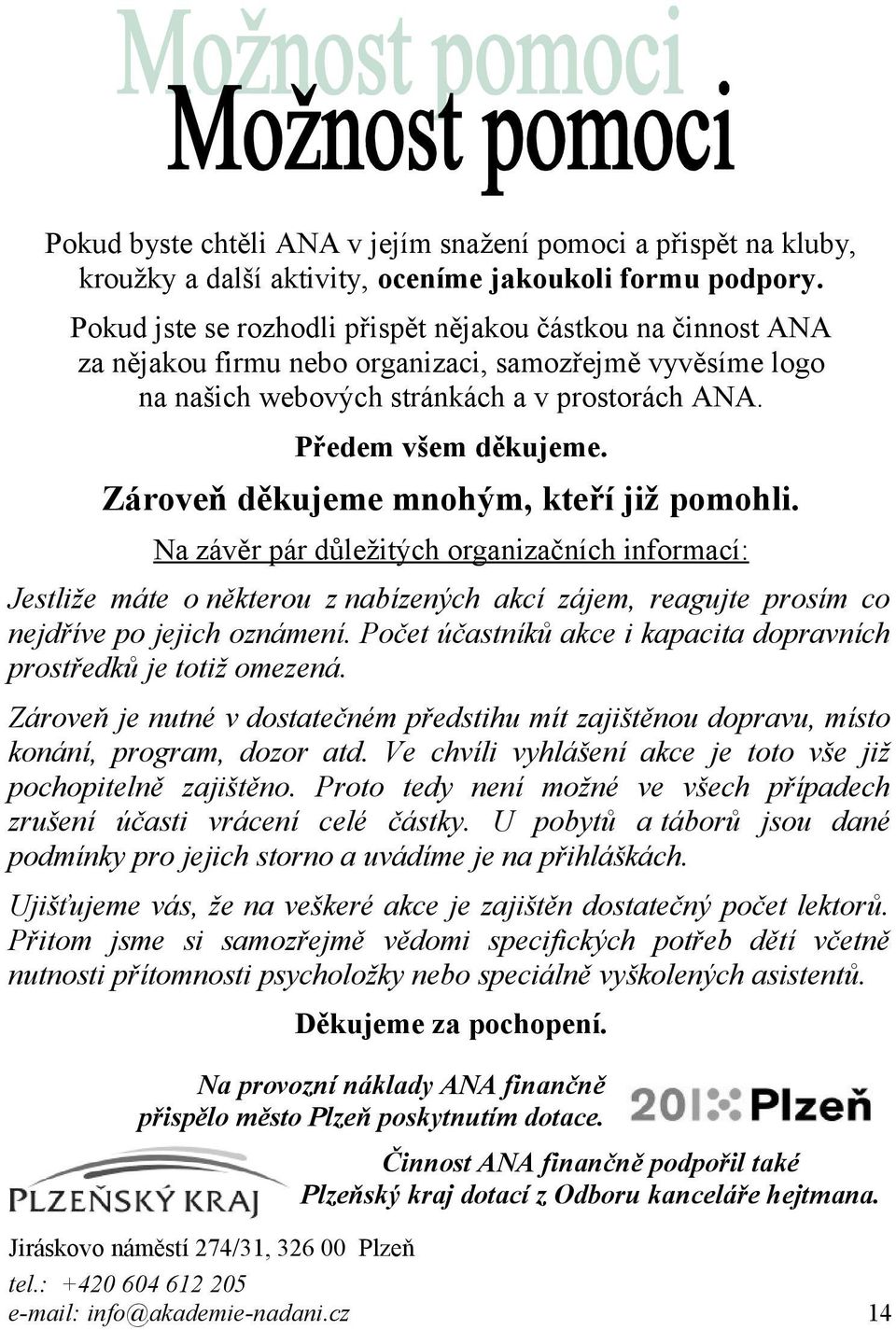 Zároveň děkujeme mnohým, kteří již pomohli. Na závěr pár důležitých organizačních informací: Jestliže máte o některou z nabízených akcí zájem, reagujte prosím co nejdříve po jejich oznámení.