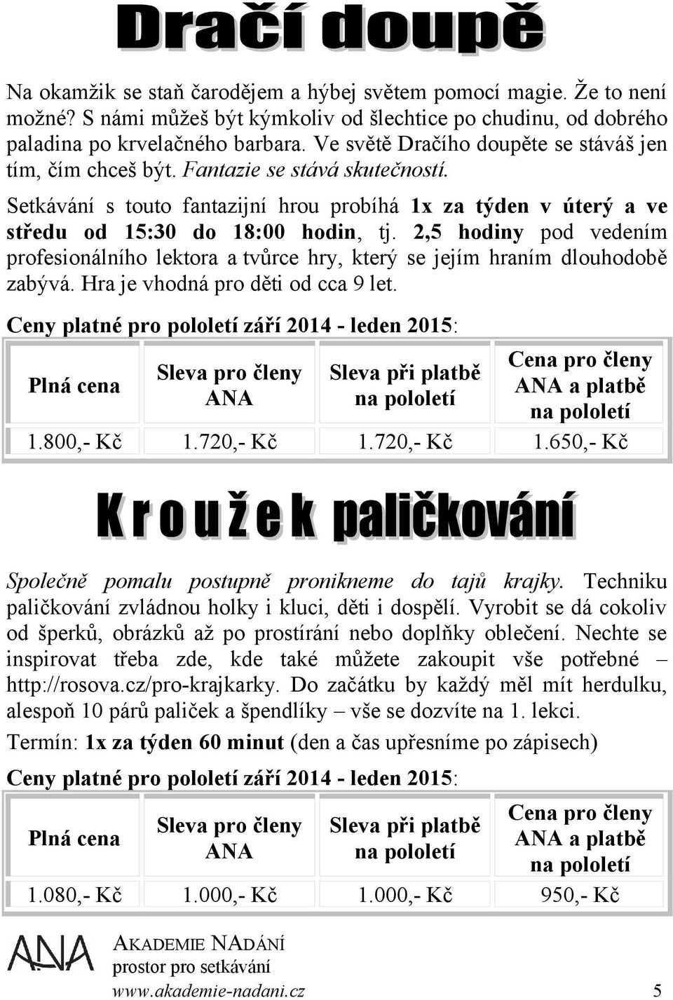 2,5 hodiny pod vedením profesionálního lektora a tvůrce hry, který se jejím hraním dlouhodobě zabývá. Hra je vhodná pro děti od cca 9 let. 1.800,- Kč 1.720,- Kč 1.