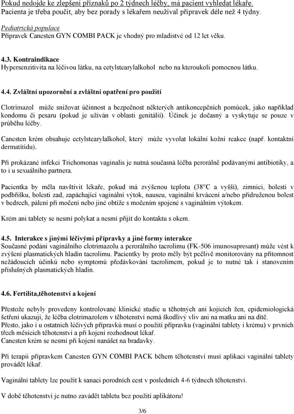 Kontraindikace Hypersenzitivita na léčivou látku, na cetylstearylalkohol nebo na kteroukoli pomocnou látku. 4.