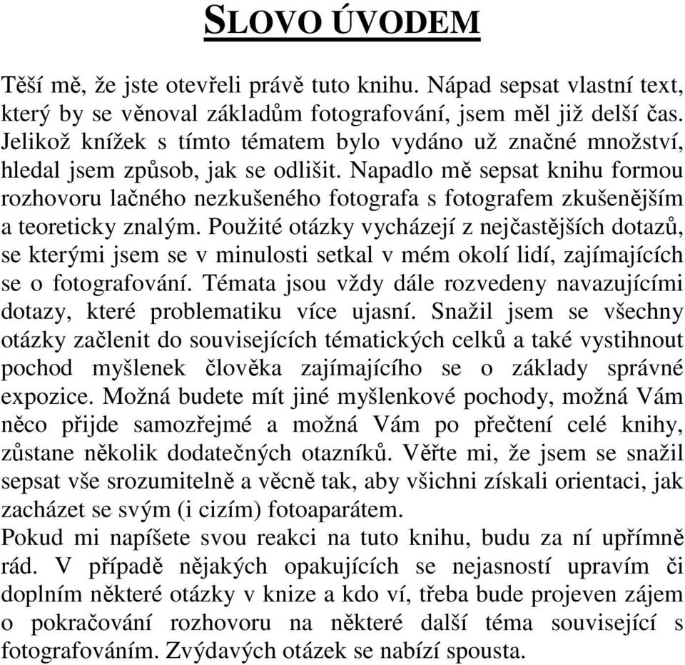 Napadlo mě sepsat knihu formou rozhovoru lačného nezkušeného fotografa s fotografem zkušenějším a teoreticky znalým.