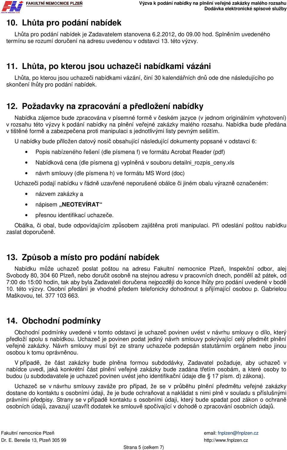 Požadavky na zpracování a předložení nabídky Nabídka zájemce bude zpracována v písemné formě v českém jazyce (v jednom originálním vyhotovení) v rozsahu této výzvy k podání nabídky na plnění veřejné