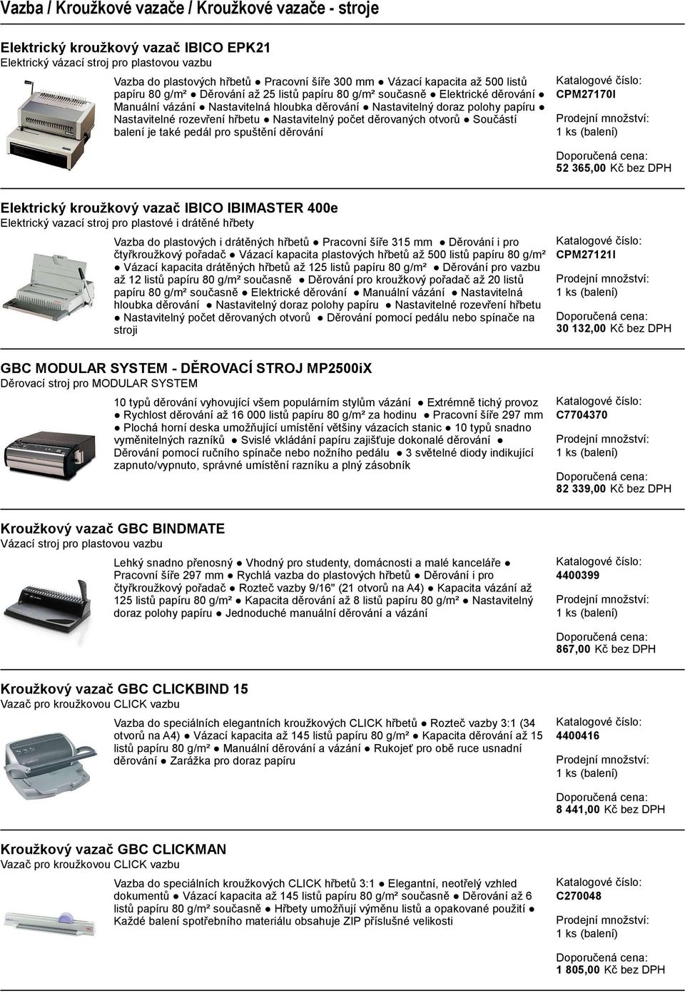 hřbetu Nastavitelný počet děrovaných otvorů Součástí balení je také pedál pro spuštění děrování CPM27170I 52 365,00 Kč bez DPH Elektrický kroužkový vazač IBICO IBIMASTER 400e Elektrický vazací stroj