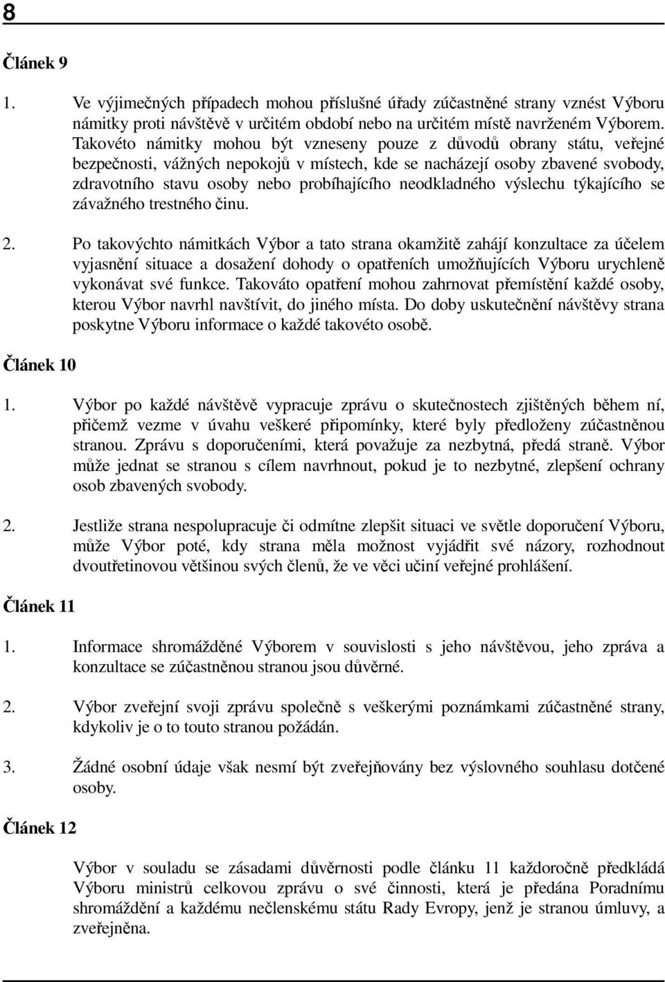 neodkladného výslechu týkajícího se závažného trestného činu. 2.