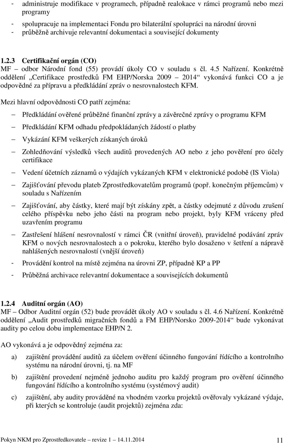 Konkrétně oddělení Certifikace prostředků FM EHP/Norska 2009 2014 vykonává funkci CO a je odpovědné za přípravu a předkládání zpráv o nesrovnalostech KFM.
