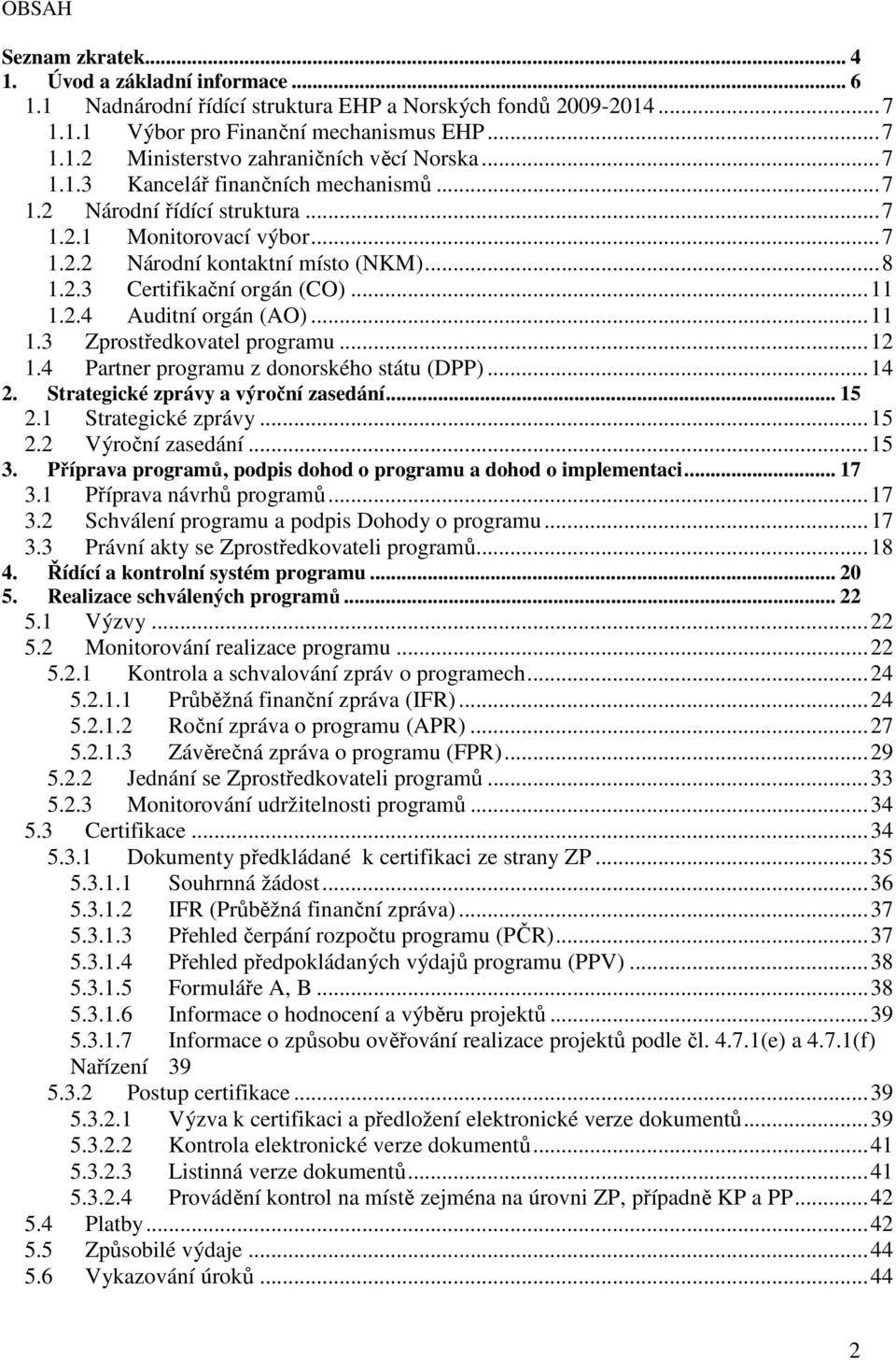 .. 11 1.3 Zprostředkovatel programu... 12 1.4 Partner programu z donorského státu (DPP)... 14 2. Strategické zprávy a výroční zasedání... 15 2.1 Strategické zprávy... 15 2.2 Výroční zasedání... 15 3.