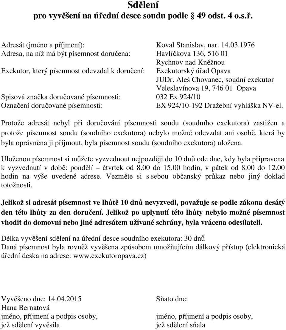 Protože adresát nebyl při doručování písemnosti soudu (soudního exekutora) zastižen a protože písemnost soudu (soudního exekutora) nebylo možné odevzdat ani osobě, která by byla oprávněna ji