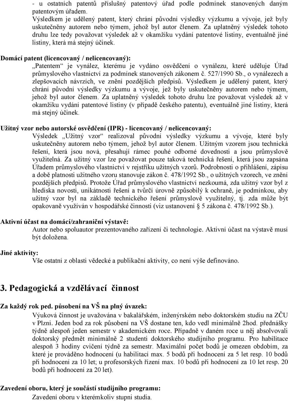 Za uplatněný výsledek tohoto druhu lze tedy považovat výsledek až v okamžiku vydání patentové listiny, eventuálně jiné listiny, která má stejný účinek.