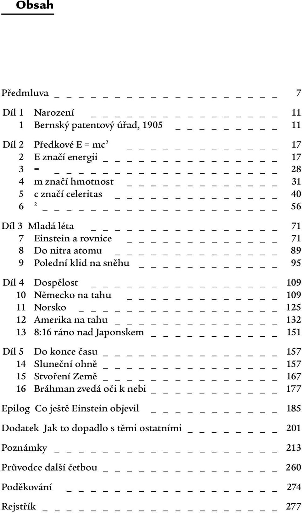 11 Norsko _ 125 12 Amerika na tahu 132 13 8:16 ráno nad Japonskem _ 151 Díl 5 Do konce času _ 157 14 Sluneční ohně _ 157 15 Stvoření Země _ 167 16 Bráhman zvedá oči