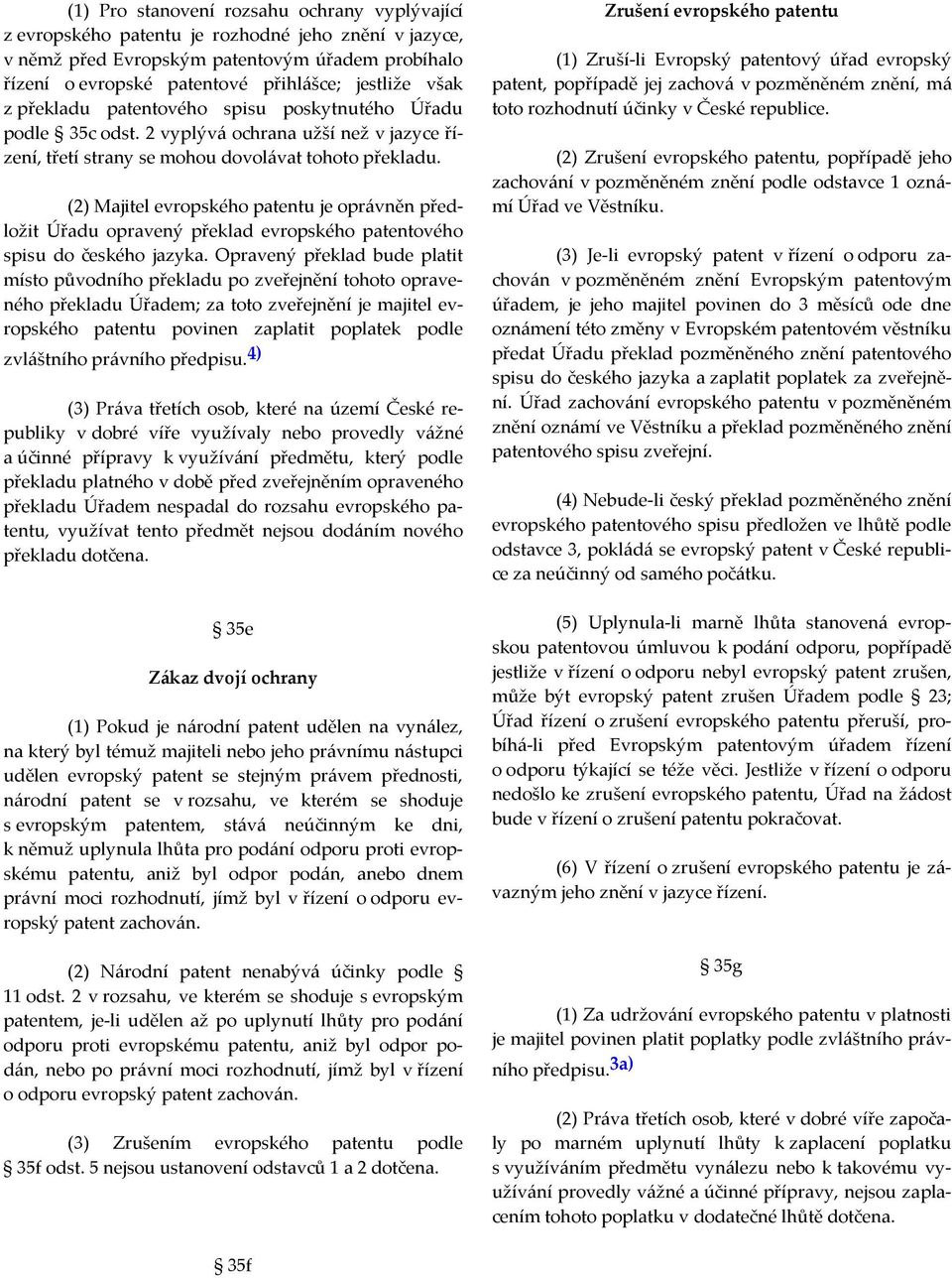 (2) Majitel evropského patentu je oprávněn předložit Úřadu opravený překlad evropského patentového spisu do českého jazyka.