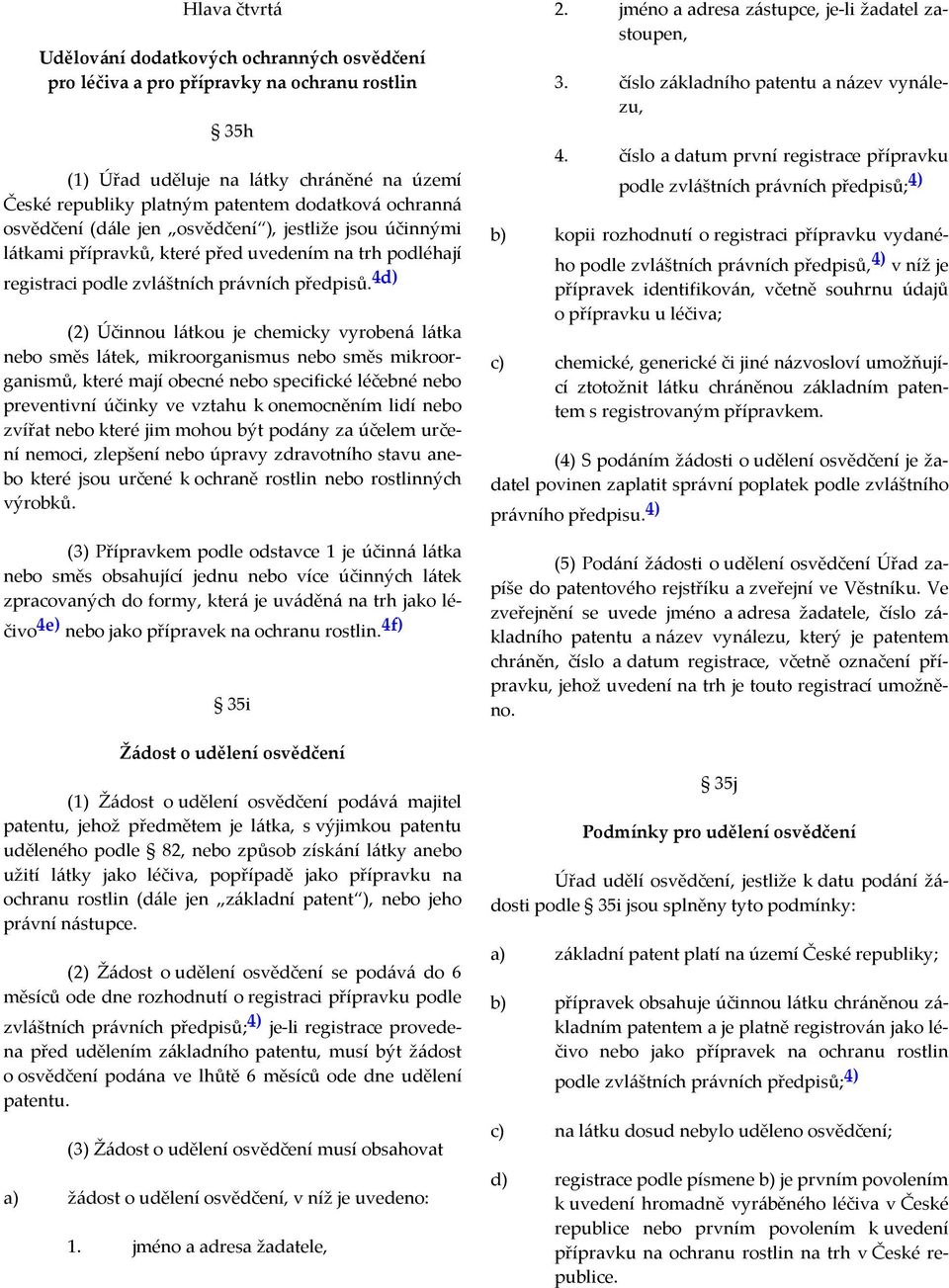 4d) (2) Účinnou látkou je chemicky vyrobená látka nebo směs látek, mikroorganismus nebo směs mikroorganismů, které mají obecné nebo specifické léčebné nebo preventivní účinky ve vztahu k onemocněním