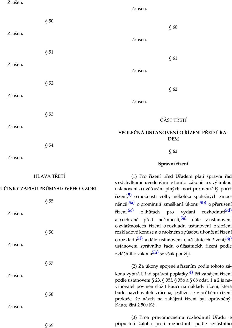 přerušení řízení, 5c) o lhůtách pro vydání rozhodnutí 5d) a o ochraně před nečinností, 5e) dále z ustanovení o zvláštnostech řízení o rozkladu ustanovení o složení rozkladové komise a o možném