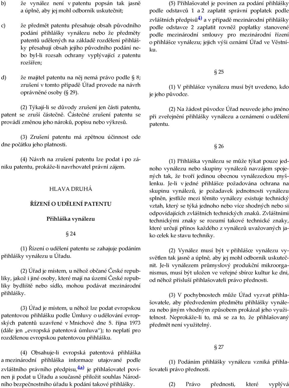 případě Úřad provede na návrh oprávněné osoby ( 29). (2) Týkají-li se důvody zrušení jen části patentu, patent se zruší částečně.