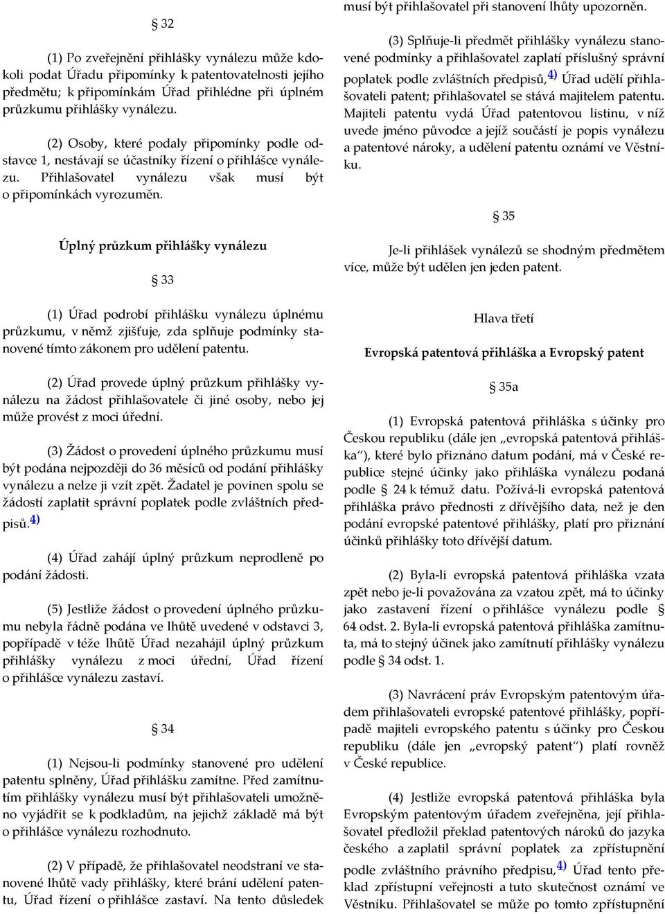 Úplný průzkum přihlášky vynálezu 33 (1) Úřad podrobí přihlášku vynálezu úplnému průzkumu, v němž zjišťuje, zda splňuje podmínky stanovené tímto zákonem pro udělení patentu.