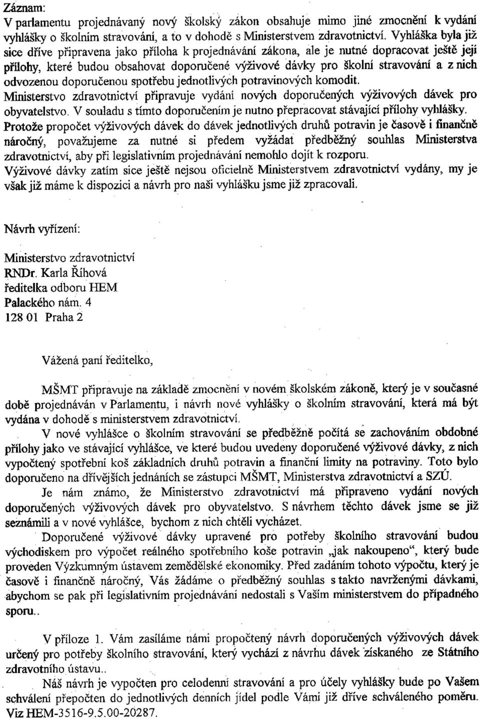 spotøebu jednotlivých potravinových komodit. Ministerstvo zdravotnictví pøipravuje vydání nových doporuèených výživových dávek pro obyvatelstvo.