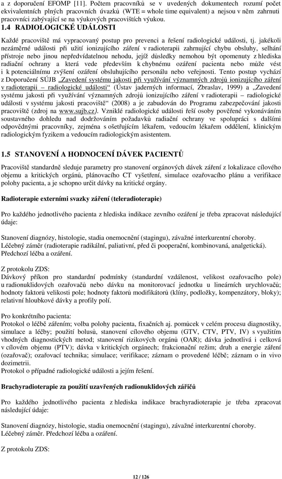 pracovištích výukou. 1.4 RADIOLOGICKÉ UDÁLOSTI Každé pracoviště má vypracovaný postup pro prevenci a řešení radiologické události, tj.