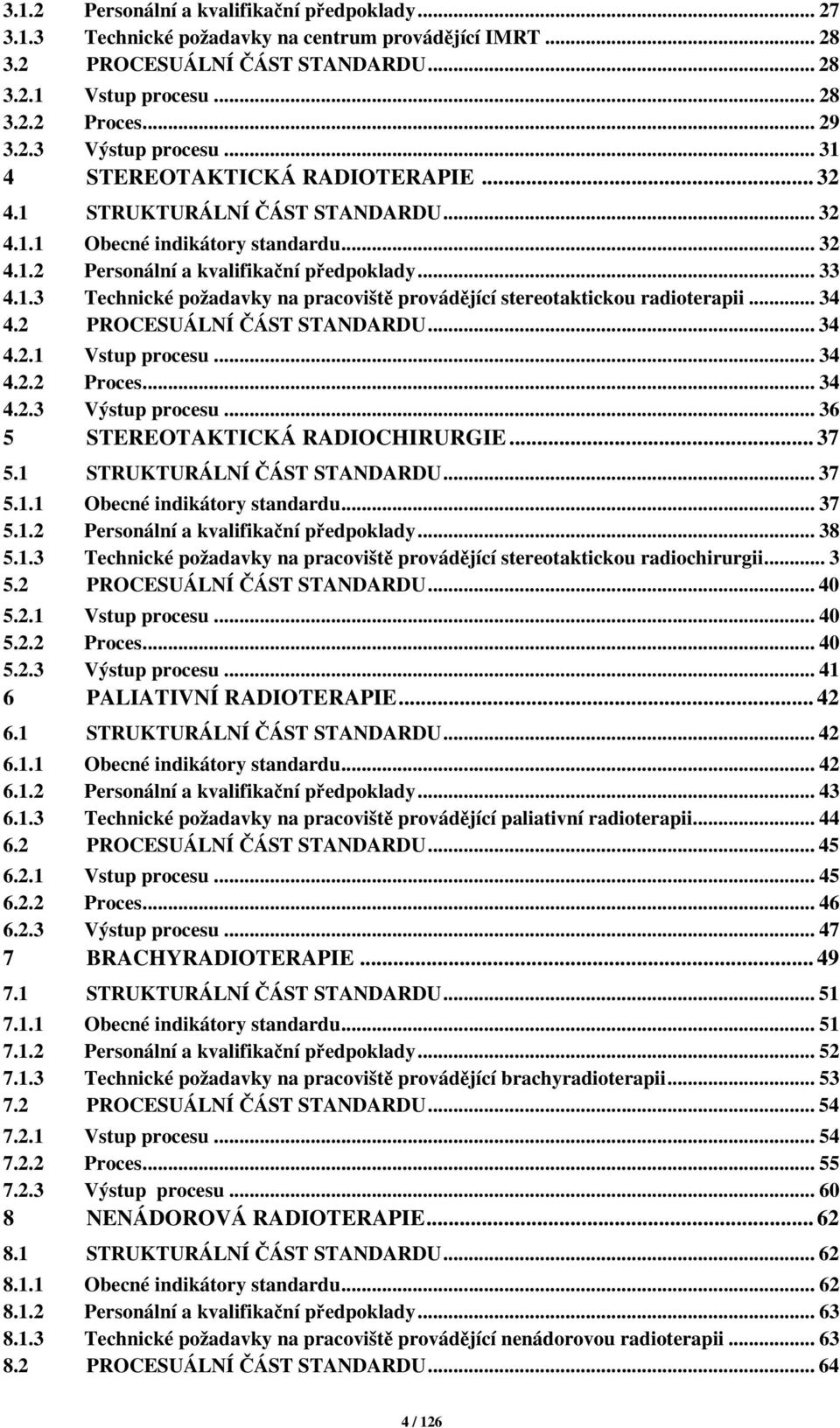 .. 34 4.2 PROCESUÁLNÍ ČÁST STANDARDU... 34 4.2.1 Vstup procesu... 34 4.2.2 Proces... 34 4.2.3 Výstup procesu... 36 5 STEREOTAKTICKÁ RADIOCHIRURGIE... 37 5.1 STRUKTURÁLNÍ ČÁST STANDARDU... 37 5.1.1 Obecné indikátory standardu.