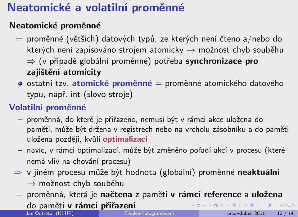 int (slovo stroje) Volatilní proměnné proměnná, do které je přiřazeno, nemusí být v rámci akce uložena do paměti, může být držena v registrech nebo na vrcholu zásobníku a do paměti uložena později,