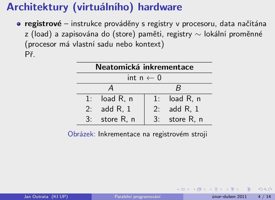 Neatomická inkrementace int n 0 A B 1: load R, n 1: load R, n 2: add R, 1 2: add R, 1 3: store R, n 3: store