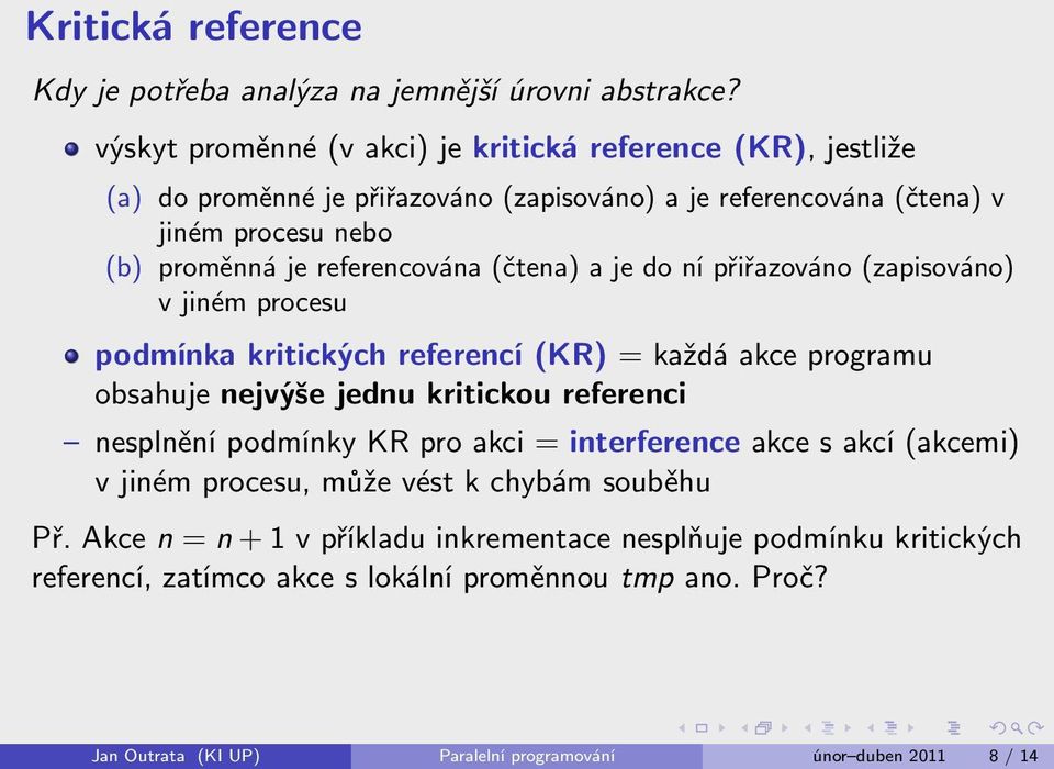 referencována (čtena) a je do ní přiřazováno (zapisováno) v jiném procesu podmínka kritických referencí (KR) = každá akce programu obsahuje nejvýše jednu kritickou referenci