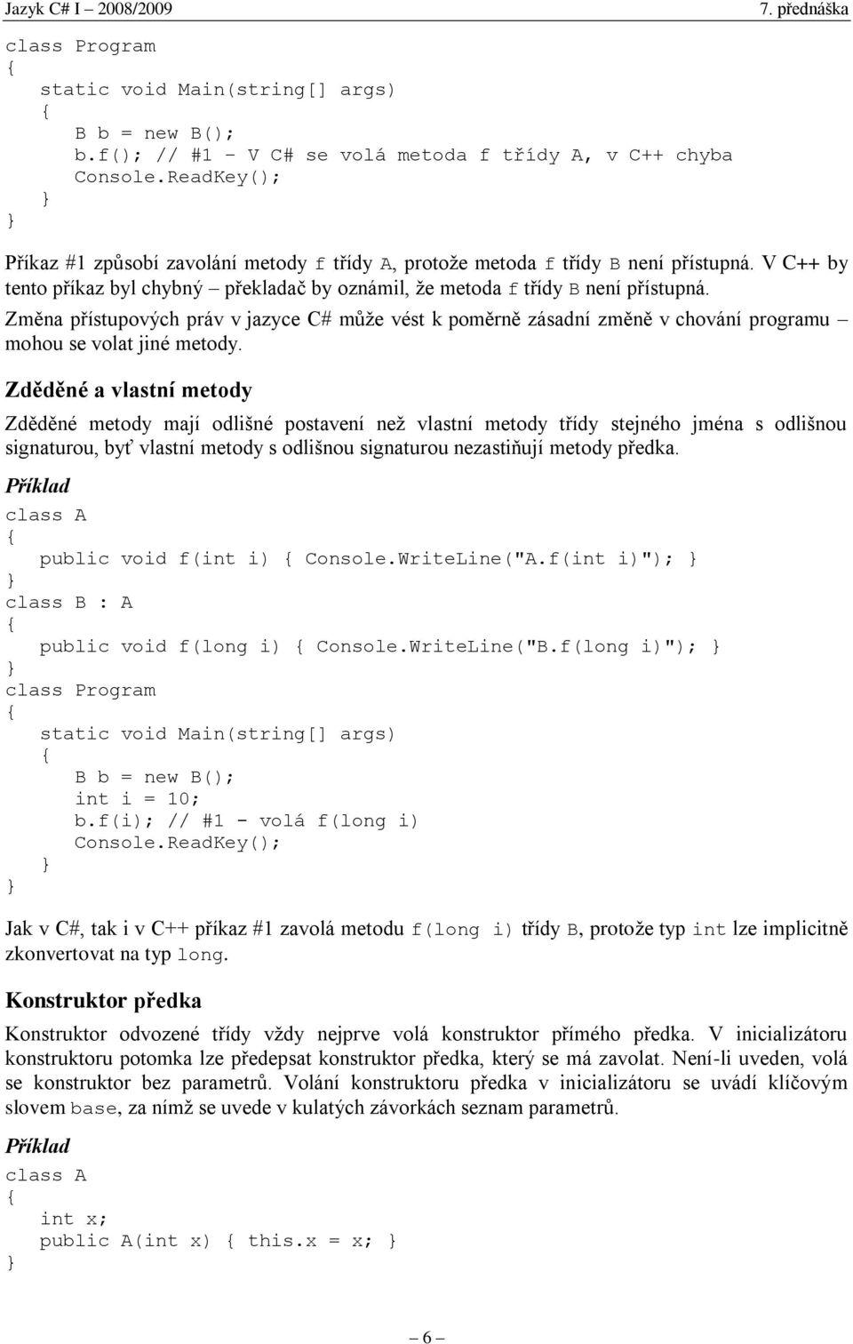 Změna přístupových práv v jazyce C# může vést k poměrně zásadní změně v chování programu mohou se volat jiné metody.