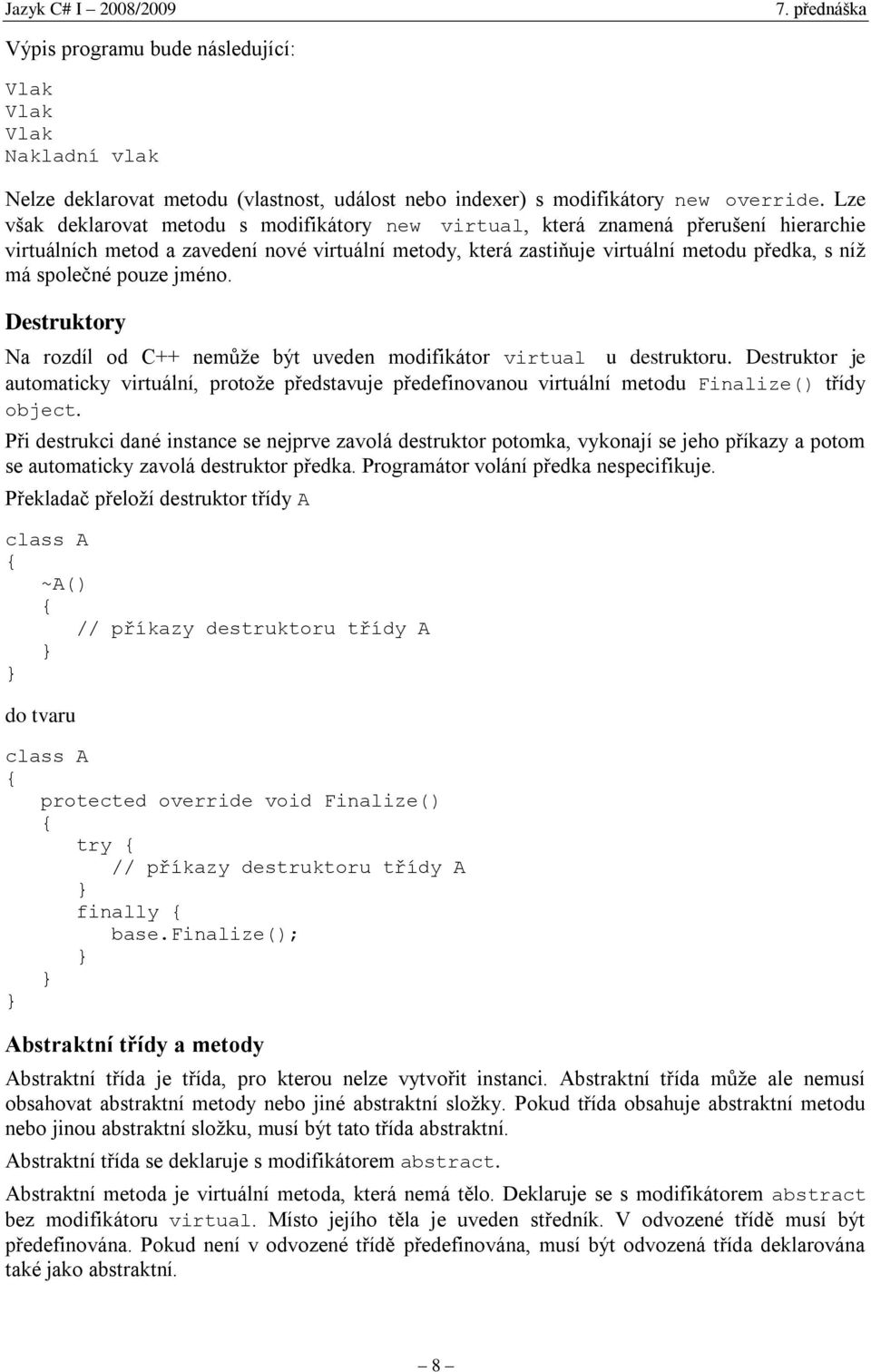 společné pouze jméno. Destruktory Na rozdíl od C++ nemůže být uveden modifikátor virtual u destruktoru.