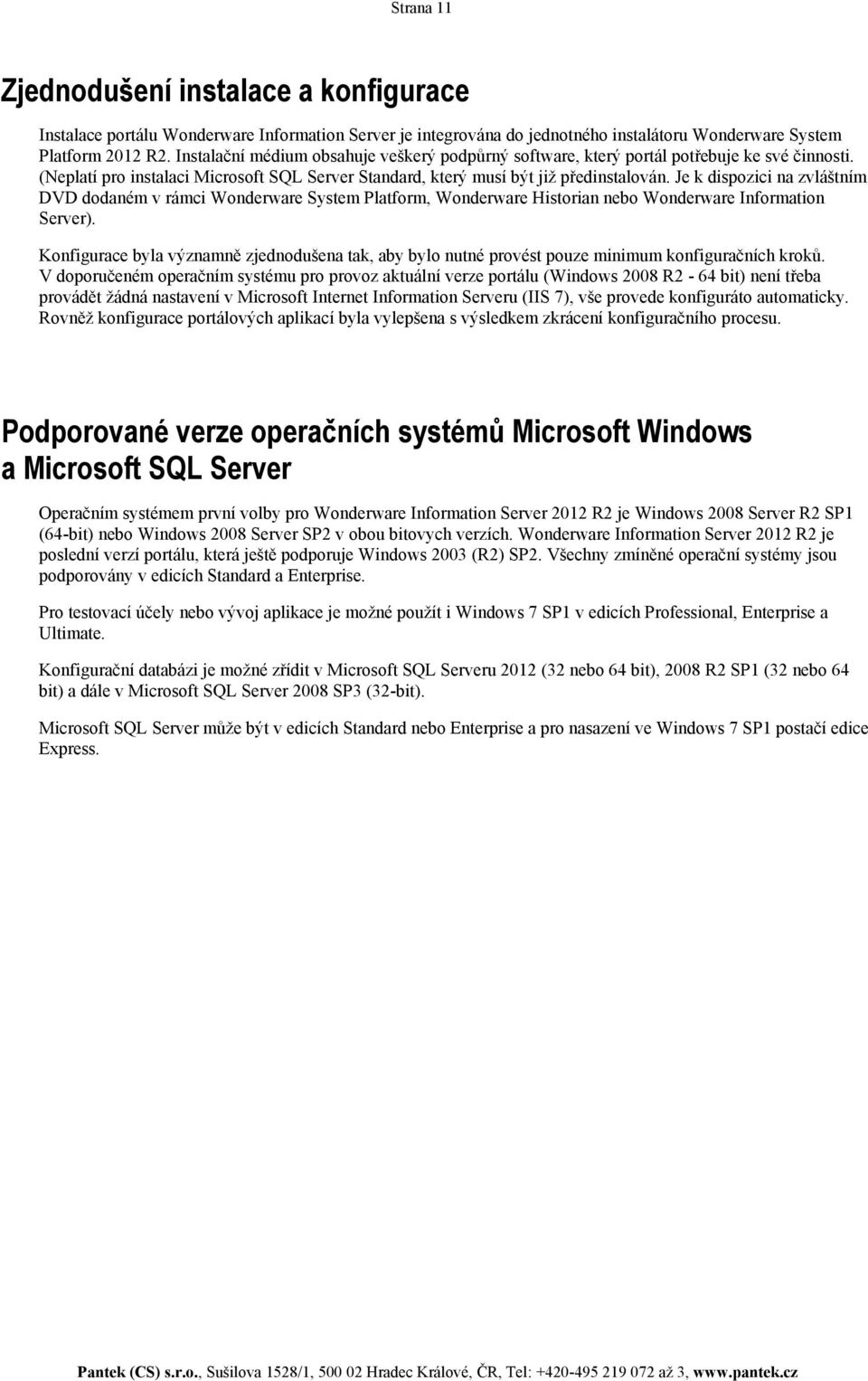 Je k dispozici na zvláštním DVD dodaném v rámci Wonderware System Platform, Wonderware Historian nebo Wonderware Information Server).