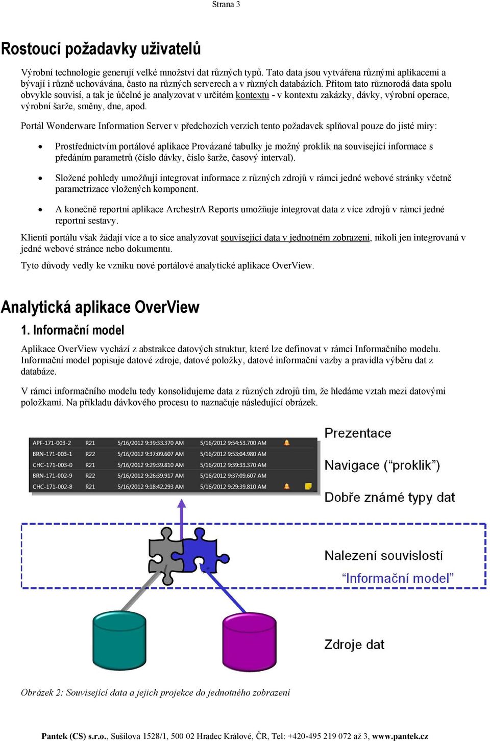 Přitom tato různorodá data spolu obvykle souvisí, a tak je účelné je analyzovat v určitém kontextu - v kontextu zakázky, dávky, výrobní operace, výrobní šarže, směny, dne, apod.