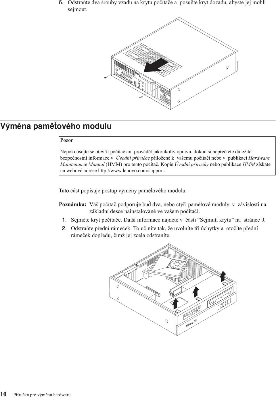 publikaci Hardware Maintenance Manual (HMM) pro tento počítač. Kopie Úvodní příručky nebo publikace HMM získáte na webové adrese http://www.lenovo.com/support.