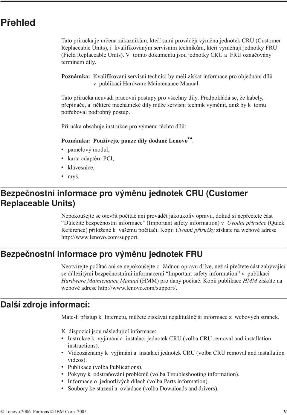 Poznámka: Kvalifikovaní servisní technici by měli získat informace pro objednání dílů v publikaci Hardware Maintenance Manual. Tato příručka neuvádí pracovní postupy pro všechny díly.