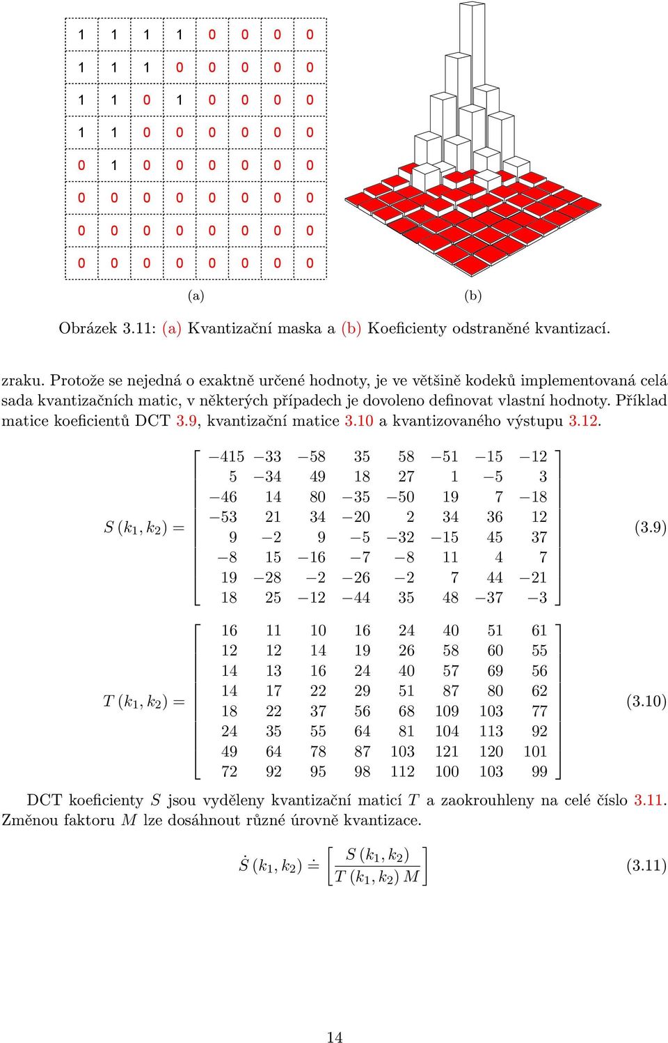 Příklad matice koeficientů DCT 3.9, kvantizační matice 3.1 a kvantizovaného výstupu 3.12.