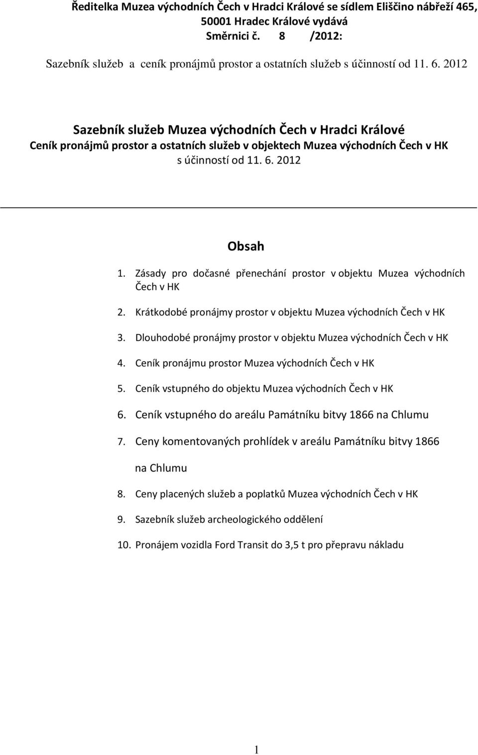 Dlouhodobé pronájmy prostor v objektu Muzea východních Čech v HK 4. Ceník pronájmu prostor Muzea východních Čech v HK 5. Ceník vstupného do objektu Muzea východních Čech v HK 6.