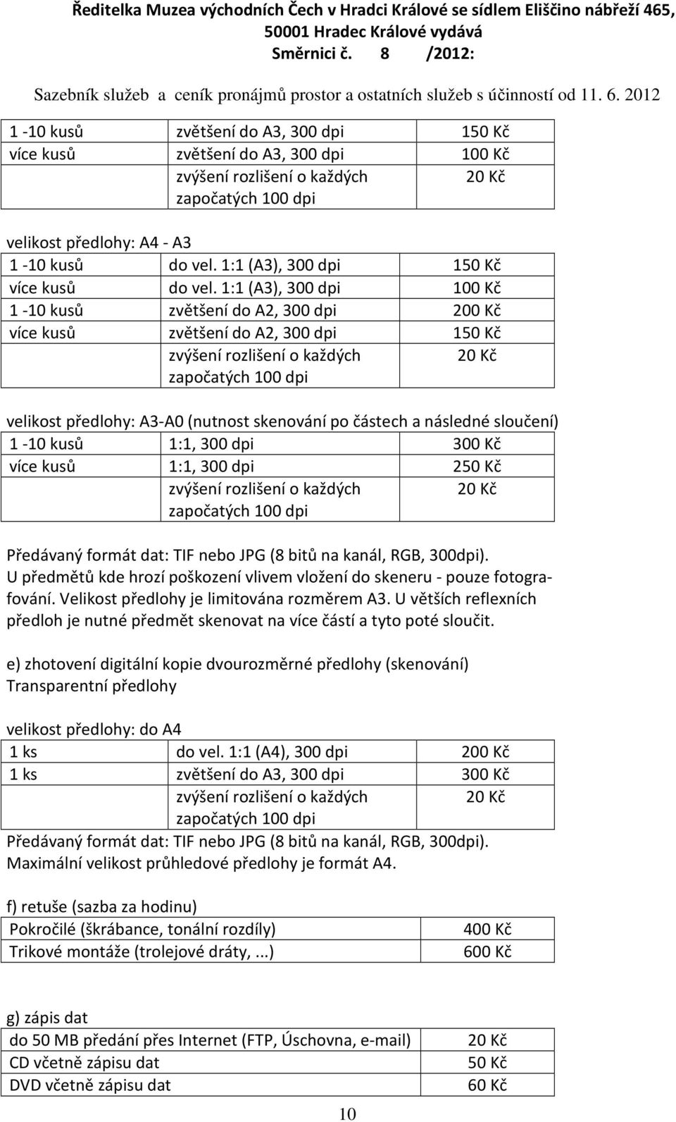 1:1 (A3), 300 dpi 100 Kč 1-10 kusů zvětšení do A2, 300 dpi 200 Kč více kusů zvětšení do A2, 300 dpi 150 Kč zvýšení rozlišení o každých započatých 100 dpi velikost předlohy: A3-A0 (nutnost skenování