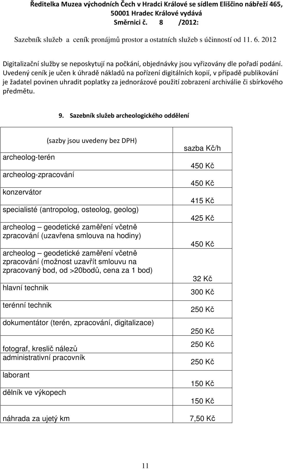 Sazebník služeb archeologického oddělení archeolog-terén archeolog-zpracování konzervátor (sazby jsou uvedeny bez DPH) specialisté (antropolog, osteolog, geolog) archeolog geodetické zaměření včetně