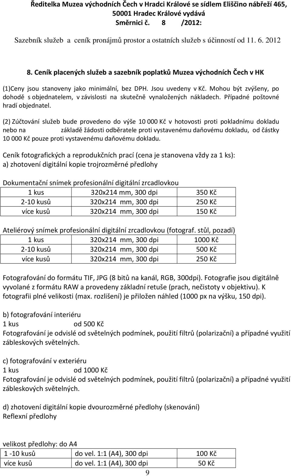 (2) Zúčtování služeb bude provedeno do výše 10000 Kč v hotovosti proti pokladnímu dokladu nebo na základě žádosti odběratele proti vystavenému daňovému dokladu, od částky 10000 Kč pouze proti