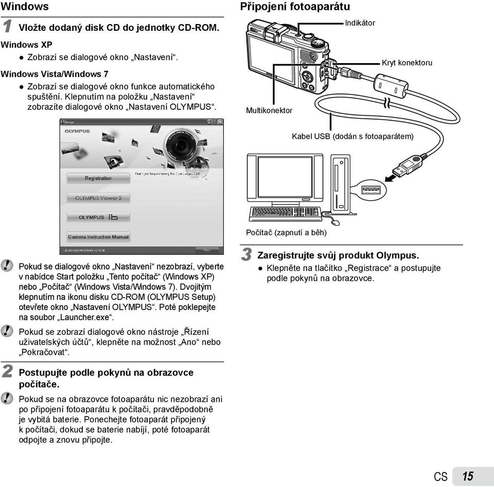 Připojení fotoaparátu Multikonektor Indikátor Kryt konektoru Kabel USB (dodán s fotoaparátem) Počítač (zapnutí a běh) Pokud se dialogové okno Nastavení nezobrazí, vyberte v nabídce Start položku